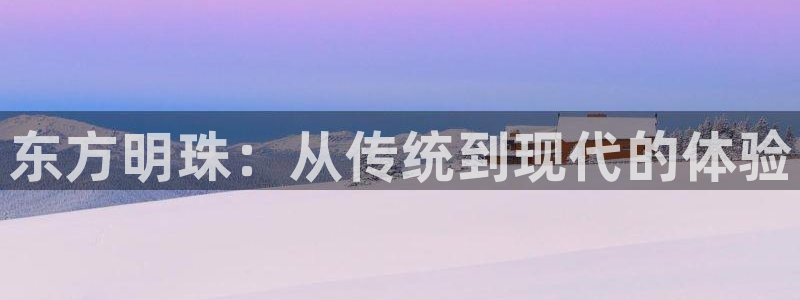 必一运动app：东方明珠：从传统到现代的体验