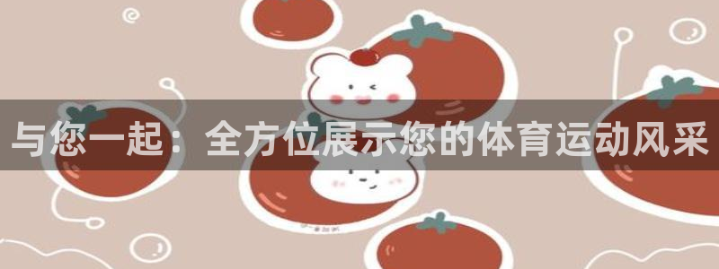 必一运动：与您一起：全方位展示您的体育运动风采